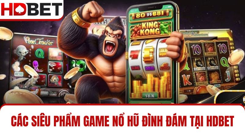 Những siêu phẩm Nổ hũ HDBET