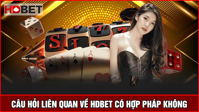 Câu hỏi HDBET có hợp pháp không