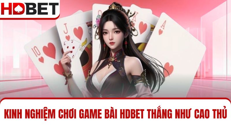 kinh nghiệm chơi Game bài HDBET