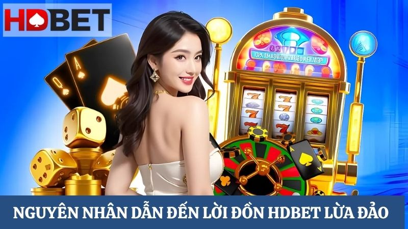 Nguyên nhân lời đồn  HDBET lừa đảo hay không