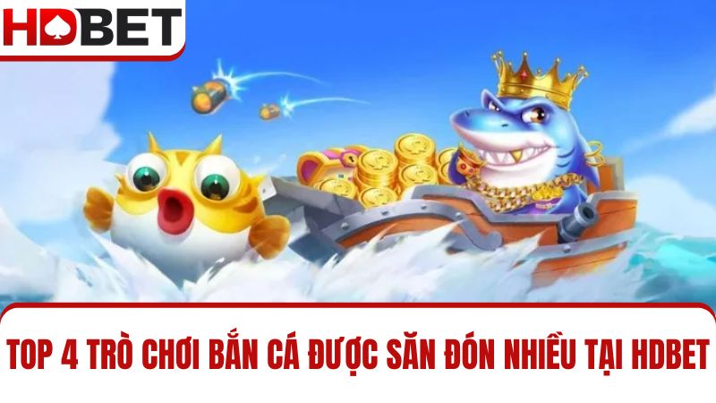 4 Siêu phẩm Bắn cá HDBET