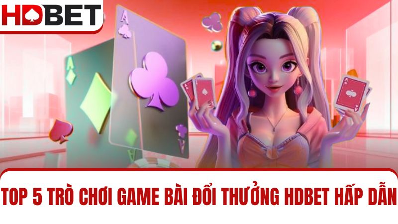 5 siêu phẩm Game bài HDBET