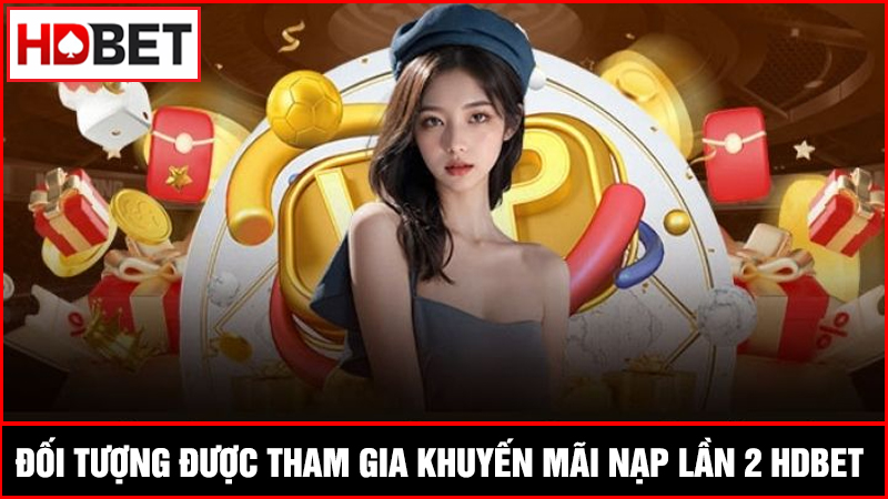 Đối tượng được tham gia khuyến mãi nạp lần 2 HDBET