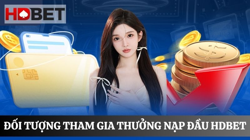 Đối tượng tham gia thưởng nạp đầu HDBET